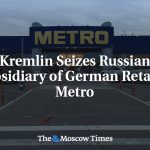 Kremlin seizes Russian subsidiary of German retailer Metro