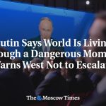 Putin says world is living in dangerous times, warns West not to escalate