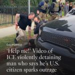 Videos: “Help me!” » ICE violently arrests man who claims to be a US citizen